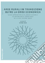 Aree rurali in transizione oltre la crisi economica: Nuove imprenditorialità, agency giovanile, ed empowerment comunitario nelle aree interne sarde. E-book. Formato PDF ebook