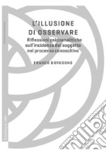 L'illusione di osservare: Riflessioni psicoanalitiche sull'incidenza del soggetto nel processo conoscitivo. E-book. Formato PDF ebook