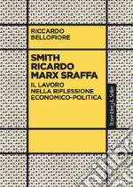 Smith Ricardo Marx Sraffa: Il lavoro nella riflessione economico-politica. E-book. Formato PDF ebook