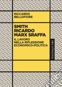 Smith Ricardo Marx Sraffa: Il lavoro nella riflessione economico-politica. E-book. Formato EPUB ebook di Riccardo Bellofiore