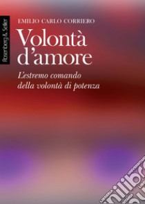 Volontà d'amore: L'estremo comando della volontà di potenza. E-book. Formato PDF ebook di Emilio Carlo Corriero