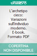 L'archetipo cieco: Variazioni sull'individuo moderno. E-book. Formato PDF ebook