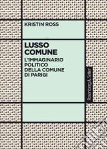 Lusso Comune: L'immaginario politico della Comune di Parigi. E-book. Formato PDF ebook di Kristin Ross