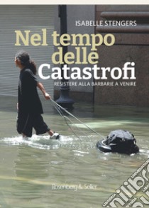 Nel tempo delle catastrofi: Resistere alla barbarie a venire. E-book. Formato PDF ebook di Isabelle Stengers