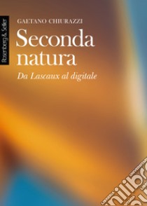 Seconda natura: Da Lascaux al digitale. E-book. Formato PDF ebook di Gaetano Chiurazzi