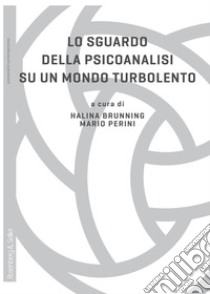 Lo sguardo della psicoanalisi su un mondo turbolento. E-book. Formato PDF ebook di Halina Brunning