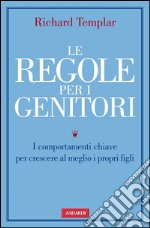 Le regole per i genitori. I comportamenti chiave per crescere al meglio i propri figli. E-book. Formato EPUB ebook