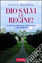 Dio salvi le regine! Le monarchie dell'Europa contemporanea e i loro protagonisti. E-book. Formato EPUB ebook