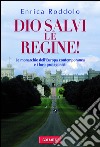 Dio salvi le regine! Le monarchie dell'Europa contemporanea e i loro protagonisti. E-book. Formato EPUB ebook di Enrica Roddolo
