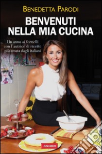 Benvenuti nella mia cucina: Un anno ai fornelli con l'autrice di «Cotto e mangiato». E-book. Formato EPUB ebook di Benedetta Parodi