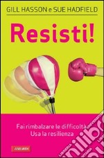 Resisti! Fai rimbalzare le difficoltà. Usa la resilienza. E-book. Formato PDF ebook