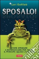 Sposalo! Come imparare a riconoscere per tempo il principe «quasi» azzurro. E-book. Formato EPUB ebook