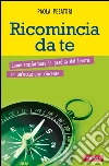 Ricomincia da te. Come trasformare la perdita del lavoro in un'occasione vincente. E-book. Formato EPUB ebook di Paola Pesatori