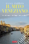 Il mito veneziano. Una città magica che si legge come un romanzo. E-book. Formato PDF ebook di Enrica Roddolo
