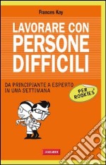 Lavorare con persone difficili per Rookies. Da principiante a esperto in una settimana. E-book. Formato PDF ebook