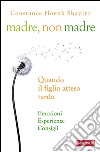 Madre, non madre: Quando il figlio atteso tarda. E-book. Formato EPUB ebook di Constance Hoenk Shapiro