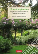 12 mesi in giardino: Progettare e coltivare un mondo di foglie, fiori e bellezza. E-book. Formato PDF ebook