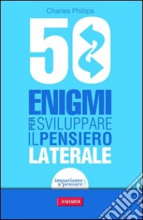 50 enigmi per sviluppare il pensiero laterale. E-book. Formato PDF ebook di Charles Phillips