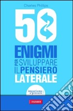 50 enigmi per sviluppare il pensiero laterale. E-book. Formato PDF ebook