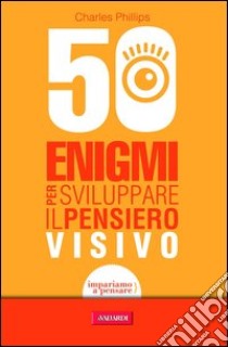 50 enigmi per sviluppare il pensiero visivo. E-book. Formato PDF ebook di Charles Phillips