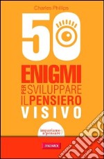 50 enigmi per sviluppare il pensiero visivo. E-book. Formato PDF