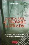 L'antica arte di trovare la strada: Osservare e leggere la natura per imparare a orientarsi. E-book. Formato PDF ebook di Tristan Gooley