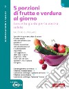 5 porzioni di frutta e verdura al giorno: In un batter d'occhio. E-book. Formato PDF ebook