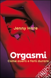 Orgasmi: COME AVERLI E FARLI DURARE. E-book. Formato EPUB ebook di Jenny  Hare