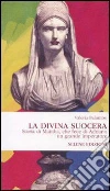 La Divina Suocera. Storia di Matidia, che fece di Adriano un grande imperatore. E-book. Formato EPUB ebook