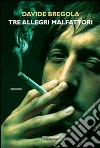 Tre allegri malfattori. E-book. Formato EPUB ebook di Davide Bregola