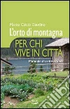 L' orto di montagna per chi vive in città. Manuale di coltivazione. E-book. Formato EPUB ebook di Marisa Calcio Gaudino