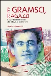 È Gramsci, ragazzi: Breve storia dell’uomo che odiava gli indifferenti. E-book. Formato EPUB ebook di Massimo Lunardelli