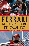 Ferrari. Gli uomini d’oro del Cavallino. E-book. Formato EPUB ebook di Umberto Zapelloni