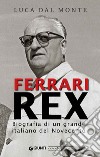 Ferrari Rex: Biografia di un grande italiano del Novecento. E-book. Formato PDF ebook di Luca Dal Monte