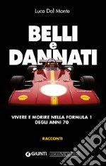 Belli e dannati. Vivere e morire nella F1 degli anni Settanta. E-book. Formato EPUB ebook