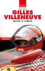 Gilles Villeneuve, Oltre il limite. E-book. Formato EPUB ebook