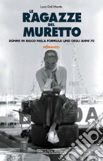 Le ragazze del Muretto: Donne in bilico nella Formula 1 degli anni Settanta. E-book. Formato EPUB ebook