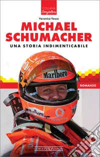 Michael Schumacher. Una storia indimenticabile. E-book. Formato EPUB ebook