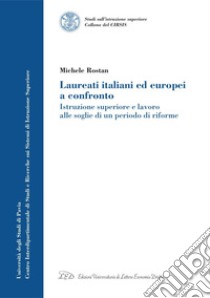 Laureati italiani ed europei a confronto: Istruzione superiore e lavoro alle soglie di un periodo di riforme. E-book. Formato PDF ebook di Michele Rostan