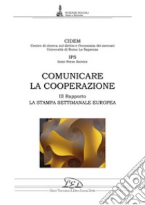 Comunicare la cooperazione: Terzo rapporto. La stampa settimanale europea. E-book. Formato PDF ebook di CIDEM IPS