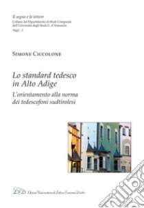 Lo standard tedesco in Alto Adige: L’orientamento alla norma dei tedescofoni sudtirolesi. E-book. Formato PDF ebook di Simone Ciccolone