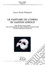 Le Fantôme de l’Opéra by Gaston Leroux: The novel’s evolution and its theatrical and cinematic adaptations in the twentieth century. E-book. Formato PDF ebook