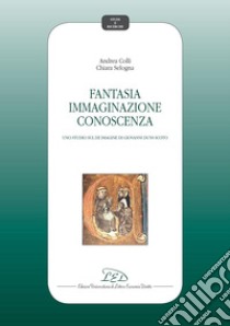 Fantasia Immaginazione Conoscenza: Uno studio sul «De imagine» di Giovanni Duns Scoto. E-book. Formato PDF ebook di Andrea Colli