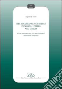 The Renaissance courtesan in words, letters and images: Social amphibology and moral framing  (A diachronic perspective). E-book. Formato PDF ebook di Eugenio Giusti