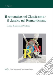 Il romantico nel Classicismo, il classico nel Romanticismo. E-book. Formato PDF ebook di AA. VV.