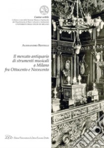 Il Mercato Antiquario di Strumenti Musicali a Milano fra Ottocento e Novecento. E-book. Formato PDF ebook di Alessandro Restelli