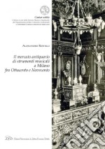 Il Mercato Antiquario di Strumenti Musicali a Milano fra Ottocento e Novecento. E-book. Formato PDF ebook