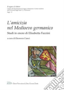 L’Amicizia nel Medioevo Germanico: Studi in onore di Elisabetta Fazzini. E-book. Formato PDF ebook di AA. VV.