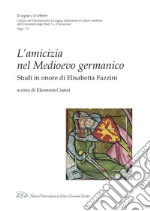 L’Amicizia nel Medioevo Germanico: Studi in onore di Elisabetta Fazzini. E-book. Formato PDF ebook