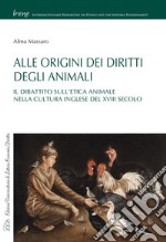 Alle Origini dei Diritti degli Animali: Il Dibattito sull'Etica Animale nella Cultura Inglese del XVIII Secolo. E-book. Formato PDF